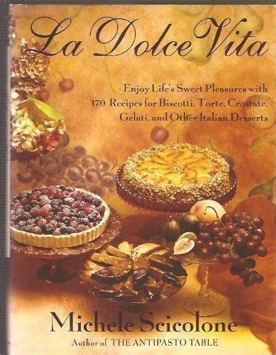 La dolce vita Enjoy life s sweet pleasures with 170 recipes for biscotti torte crostate gelati and other Italian desserts Kindle Editon