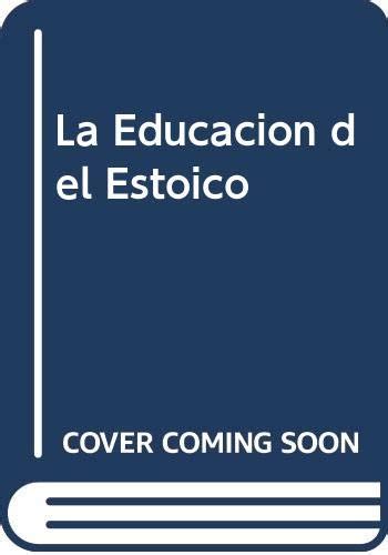 La educacion del estoico The Stoic education Spanish Edition Reader