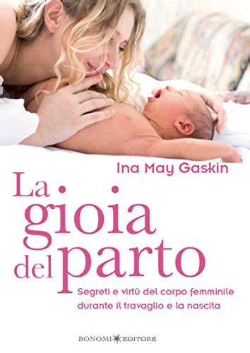 La gioia del parto Segreti e virtù del corpo femminile durante il travaglio e la nascita 11 Educazione pre e perinatale Italian Edition PDF