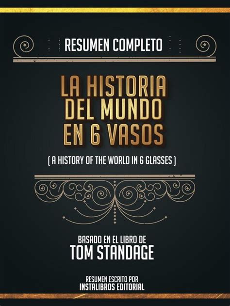 La historia del mundo en seis tragos A History of the World in Six Glasses Spanish Edition