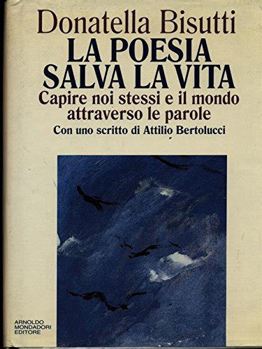 La poesia salva la vita. Capire noi stessi e il mondo attraverso le parole. Con uno scritto di Attilio Bertoloucci Doc