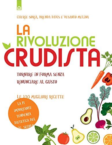 La rivoluzione crudista Tornare in forma senza rinunciare al gusto Le 100 migliori ricette Italian Edition Reader