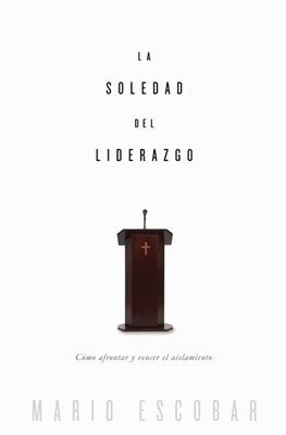 La soledad del liderazgo Cómo afrontar y vencer el aislamiento Spanish Edition Reader