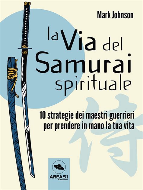 La via del Samurai spirituale 10 strategie dei maestri guerrieri per prendere in mano la tua vita Italian Edition Reader