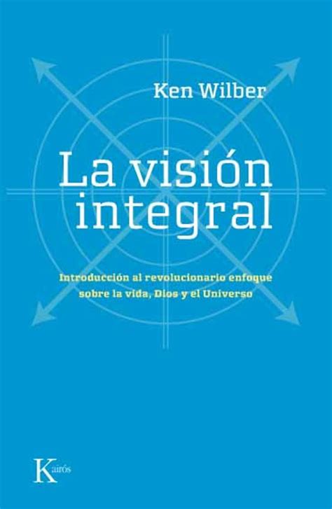 La visión integral Introducción al revolucionario enfoque sobre la vida Dios y el Universo Kindle Editon