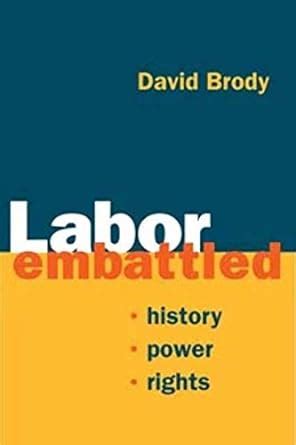 Labor Embattled History Power Rights Working Class in American History Reader