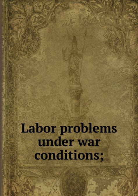 Labor Problems Under War Conditions; Complete Report of the Proceedings of the National Conference H PDF