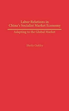 Labor Relations in China's Socialist Market Economy Adapting to the Glo Doc