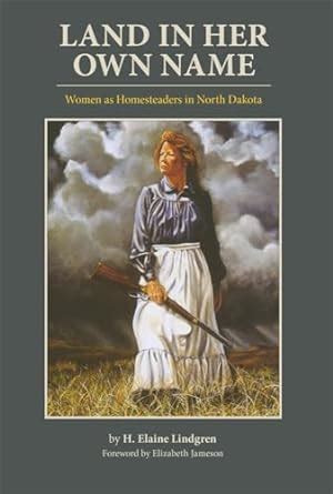 Land in Her Own Name Women as Homesteaders in North Dakota PDF