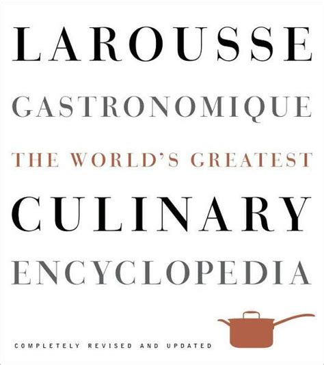 Larousse Gastronomique The World s Greatest Culinary Encyclopedia Completely Revised and Updated Kindle Editon