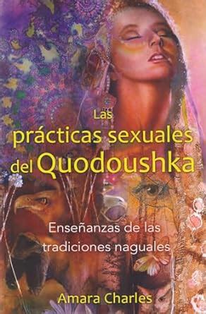 Las prÃ¡cticas sexuales del Quodoushka EnseÃ±anzas de las tradiciones naguales Spanish Edition Reader