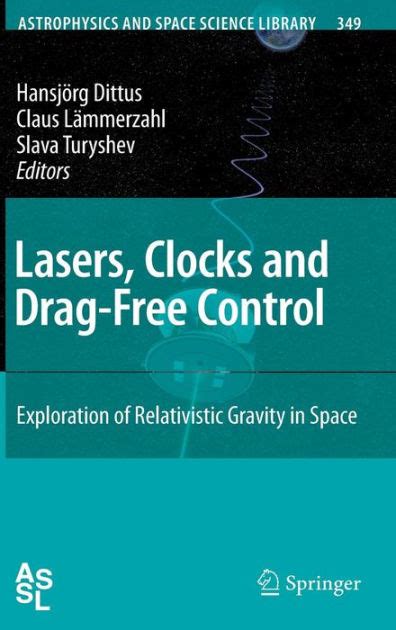 Lasers, Clocks and Drag-Free Control Exploration of Relativistic Gravity in Space 1st Edition Reader