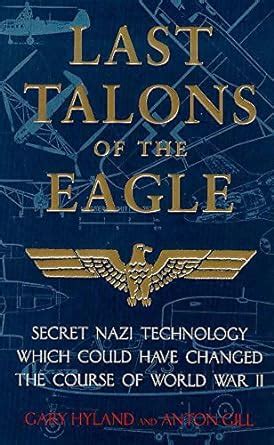 Last Talons of the Eagle Secret Nazi Technology Which Could Have Changed the Course of World War II Kindle Editon