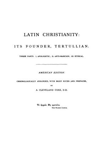 Latin Christianity Its Founder Tertullian I Apologetic II Anti-Marcion III Ethical The Writings of the Fathers Down to AD 325 Ante-Nicene Fathers Volume 3 Kindle Editon