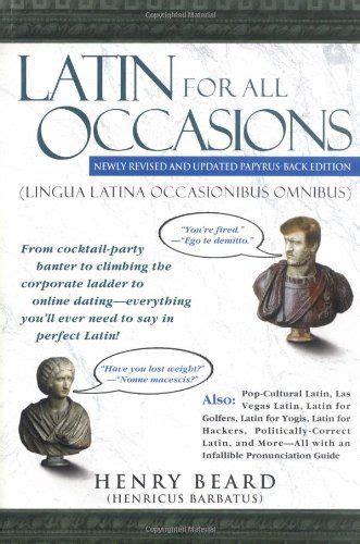 Latin for All Occasions From Cocktail-Party Banter to Climbing the Corporate Ladder to Online Dating-Everything You ll Ever Need to Say in Perfect Latin Kindle Editon
