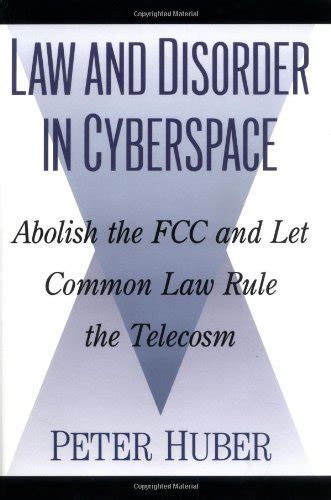 Law and Disorder in Cyberspace Abolish the FCC and Let Common Law Rule the Telecosm Reader