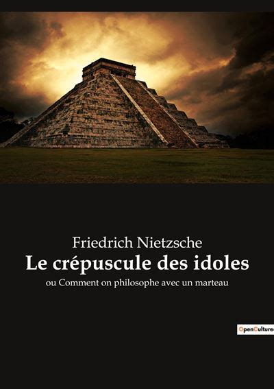 Le Crépuscule des idoles Ou Comment on philosophe avec un marteau French Edition Reader