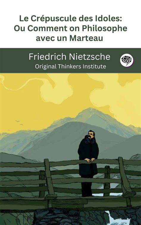 Le Crépuscule des idoles ou comment on philosophe avec un marteau Friedrich Nietzsche French Edition PDF