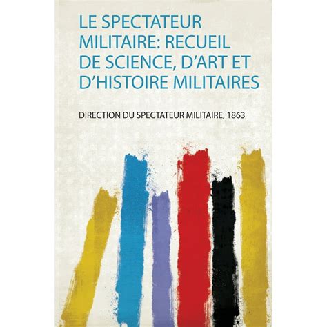 Le Spectateur Militaire Recueil De Science D art Et D histoire Militaires Volume 1848 French Edition Reader