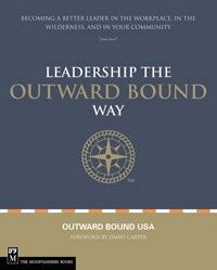 Leadership the Outward Bound Way Becoming a Better Leader in the Workplace in the Wilderness and in Your Community Kindle Editon