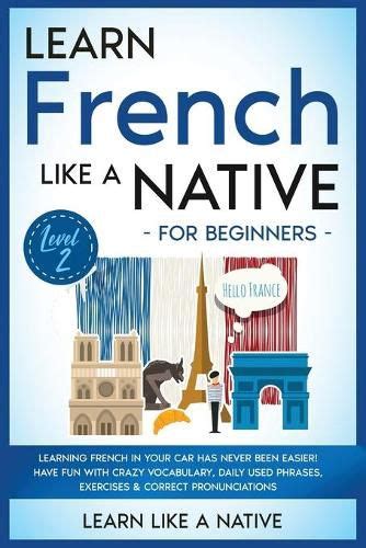 Learn French Like a Native: A Comprehensive Guide for Learner in french