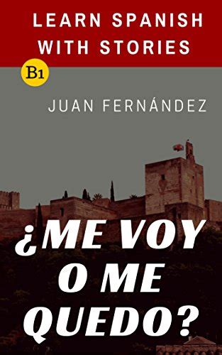 Learn Spanish with Stories B1 Me voy o me quedo Spanish Intermediate Spanish Edition Epub