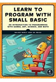 Learn to Program with Small Basic An Introduction to Programming with Games Art Science and Math