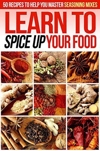 Learn to Spice up Your Food 50 Recipes to help you Master Seasoning Mixes Epub