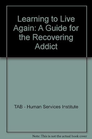 Learning to Live Again A Guide for the Recovering Addict Kindle Editon