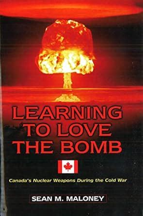 Learning to Love the Bomb: Canada's Nuclear Weapons During the Cold War Reader