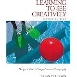 Learning to See Creatively Third Edition Design Color and Composition in Photography Reader