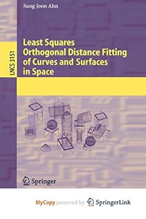 Least Squares Orthogonal Distance Fitting of Curves and Surfaces in Space 1st Edition Reader