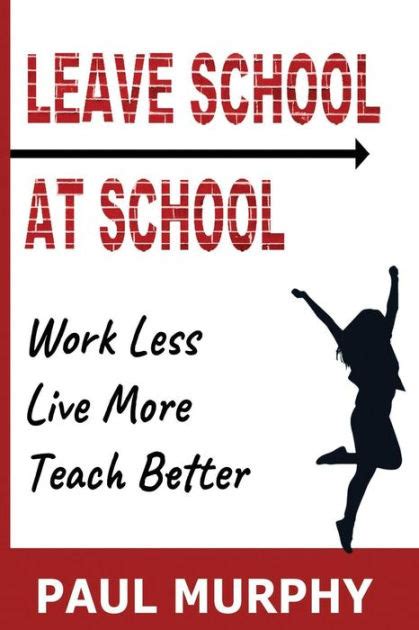 Leave School At School Work Less Live More Teach Better Doc