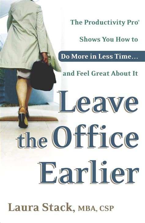 Leave the Office Earlier: The Productivity Pro Shows You How to Do More in Less Time...and Feel Gre Kindle Editon