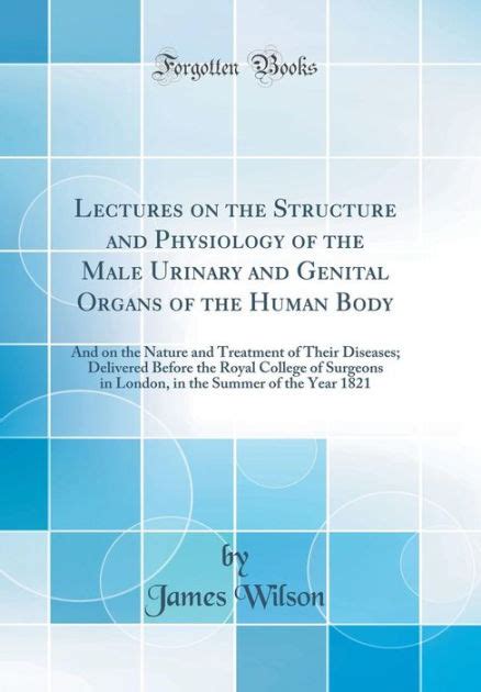 Lectures On the Structure and Physiology of the Male Urinary and Genital Organs of the Human Body And On the Nature and Treatment of Their Diseases Kindle Editon
