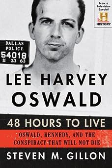 Lee Harvey Oswald 48 Hours to Live Oswald, Kennedy, and the Conspiracy That Will Not Die Doc