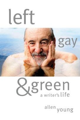 Left Gay and Green A Writer s Life Reader