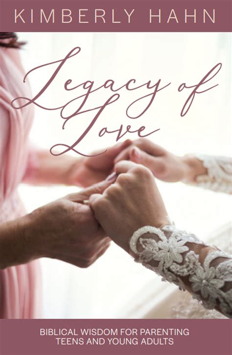 Legacy of Love Biblical Wisdom for Parenting Teens and Young Adults Life-nurturing Love Doc