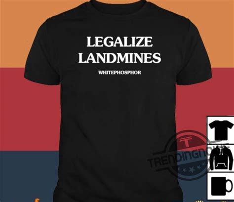 Legalize Landmines Shirt: A Comprehensive Analysis