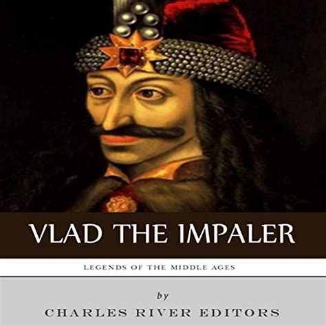 Legends of the Middle Ages The Life and Legacy of Vlad the Impaler Kindle Editon