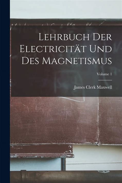 Lehrbuch Der Electricitat Und Des Magnetismus Volume 1 Primary Source Edition German Edition PDF