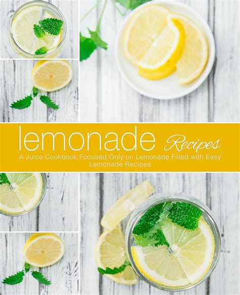 Lemonade Recipes A Juice Cookbook Focused Only on Lemonade Filled with Easy Lemonade Recipes PDF