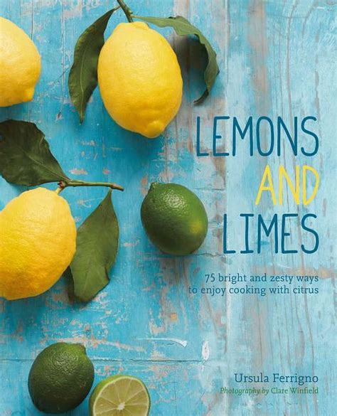 Lemons and Limes 75 bright and zesty ways to enjoy cooking with citrus Epub