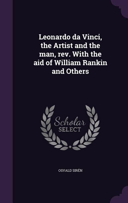 Leonardo da Vinci the Artist and the man rev With the aid of William Rankin and Others PDF