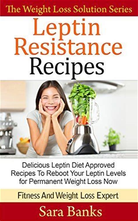 Leptin Resistance Recipes Delicious Leptin Diet Approved Recipes To Reboot Your Leptin Levels for Permanent Weight Loss Now The Weight Loss Solution Leptin Diet Recipes Leptin Diet Volume 3 Epub