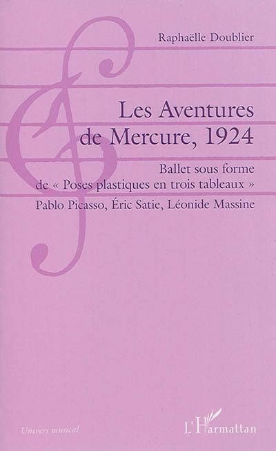 Les Aventures de Mercure 1924 Ballet sous forme de Poses plastiques en trois tableaux Pablo Picasso Ã‰ric Satie LÃ©onide Massine French Edition Reader