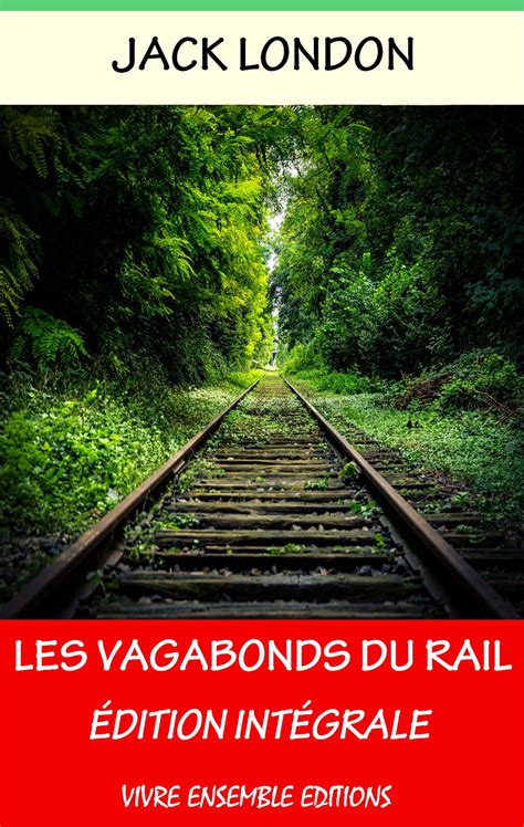 Les Vagabonds du Rail Annoté enrichi d une biographie complète La Route Edition Intégrale French Edition