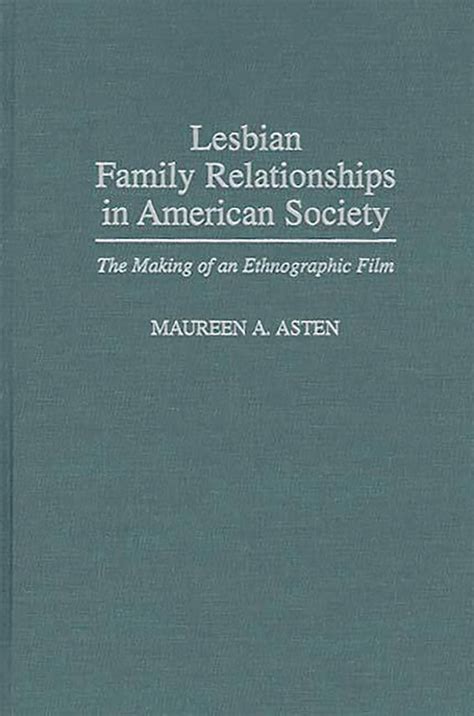 Lesbian Family Relationships in American Society The Making of an Ethnographic Film Reader