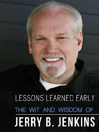 Lessons Learned Early The Wit and Wisdom of Jerry B Jenkins Reader