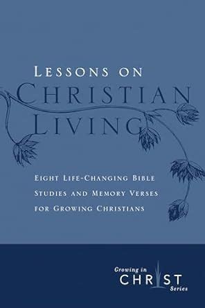 Lessons on Christian Living Eight Life-Changing Bible Studies and Memory Verses for Growing Christians Growing in Christ Doc